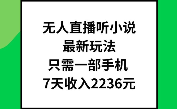 无人直播听小说最新玩法，只需一部手机，7天收入2236元【揭秘】-吾藏分享