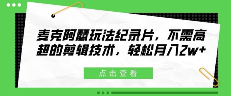麦克阿瑟玩法纪录片，不需高超的剪辑技术，轻松月入2w+【揭秘】-吾藏分享
