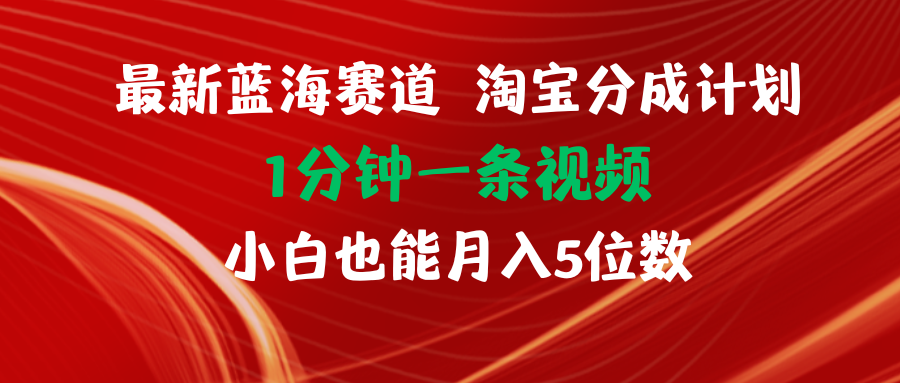（11882期）最新蓝海项目淘宝分成计划1分钟1条视频小白也能月入五位数-吾藏分享