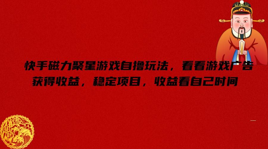 快手磁力聚星游戏自撸玩法，看看游戏广告获得收益，稳定项目，收益看自己时间【揭秘】-吾藏分享
