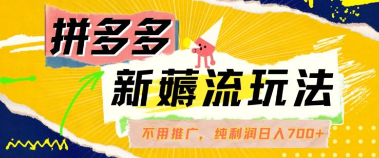 拼多多最新薅流玩法，无需开车推广，纯靠自然流吃饭-单纯赚50+利润，日入700+【揭秘】-吾藏分享