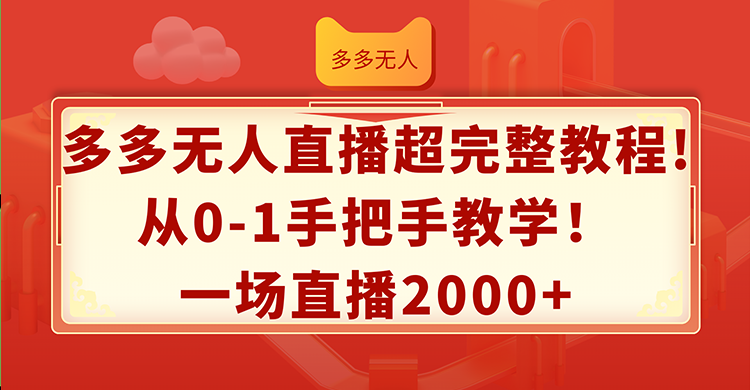 （12008期）多多无人直播超完整教程!从0-1手把手教学！一场直播2000+-吾藏分享
