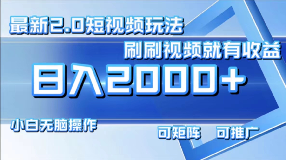 （12011期）最新短视频2.0玩法，刷刷视频就有收益.小白无脑操作，日入2000+-吾藏分享