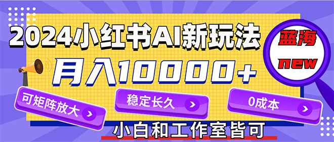 （12083期）2024最新小红薯AI赛道，蓝海项目，月入10000+，0成本，当事业来做，可矩阵-吾藏分享