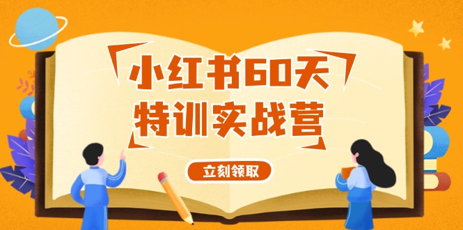 （12098期）小红书60天特训实战营（系统课）从0打造能赚钱的小红书账号（55节课）-吾藏分享