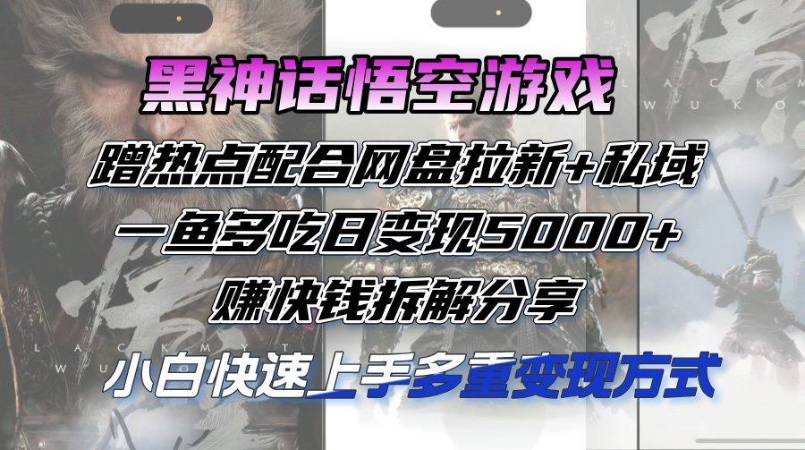 （12271期）黑神话悟空游戏蹭热点配合网盘拉新+私域，一鱼多吃日变现5000+赚快钱拆…-吾藏分享