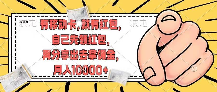 （12282期）有移动卡，就有红包，自己先领红包，再分享出去拿佣金，月入10000+-吾藏分享