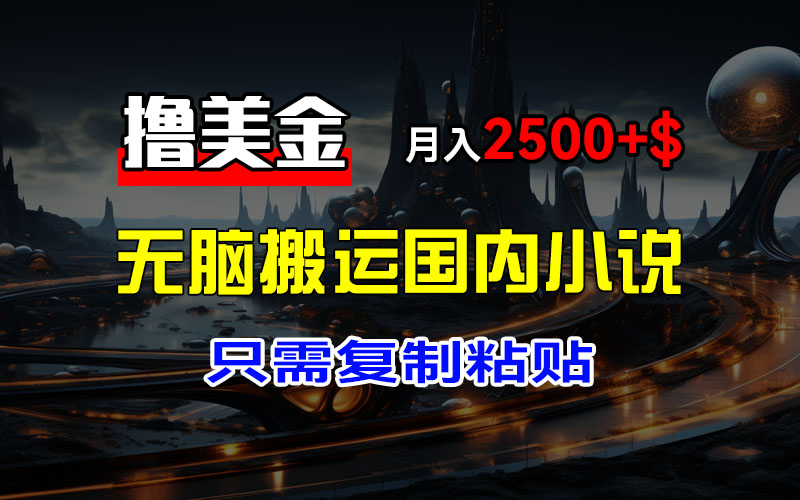 （12303期）最新撸美金项目，搬运国内小说爽文，只需复制粘贴，稿费月入2500+美金…-吾藏分享