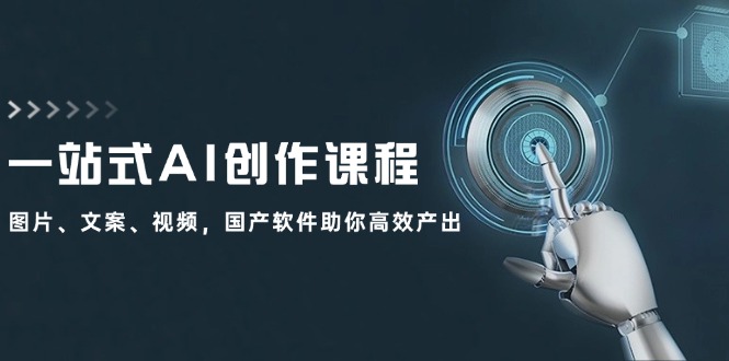 （12337期）一站式AI创作课程：图片、文案、视频，国产软件助你高效产出-吾藏分享