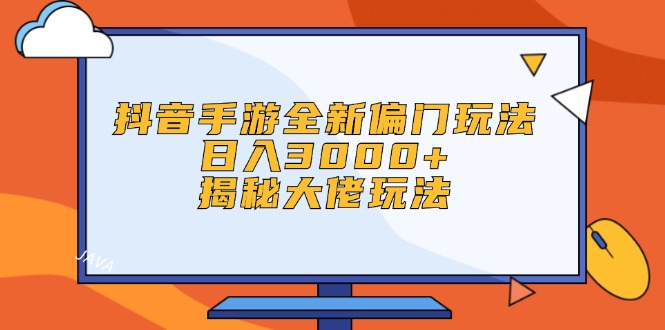 （12350期）抖音手游全新偏门玩法，日入3000+，揭秘大佬玩法-吾藏分享