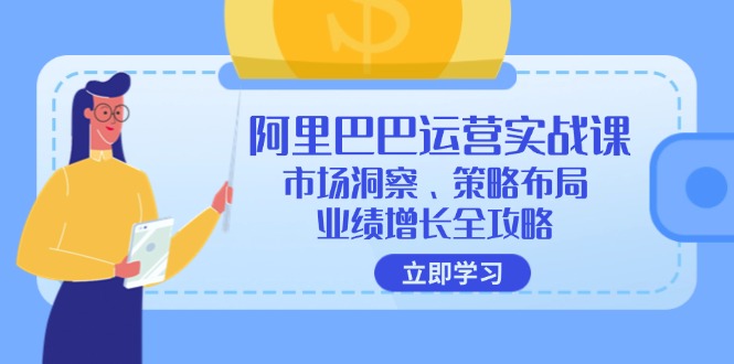 （12385期）阿里巴巴运营实战课：市场洞察、策略布局、业绩增长全攻略-吾藏分享
