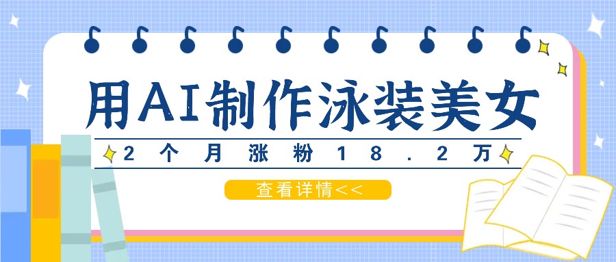 用AI生成泳装美女短视频，2个月涨粉18.2万，多种变现月收益万元-吾藏分享
