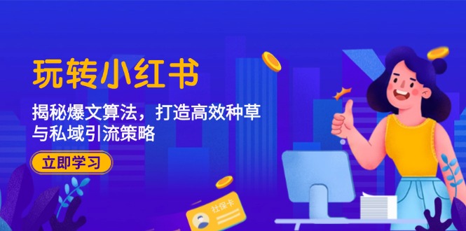 （12402期）玩转小红书：揭秘爆文算法，打造高效种草与私域引流策略-吾藏分享