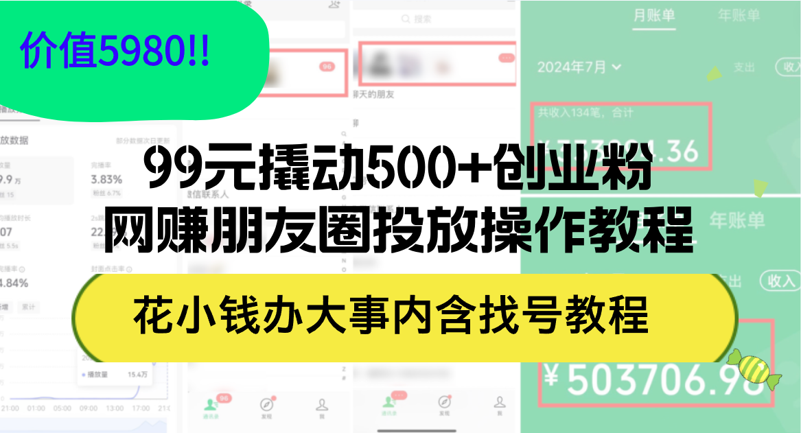 （12431期）99元撬动500+创业粉，网赚朋友圈投放操作教程价值5980！花小钱办大事内…-吾藏分享