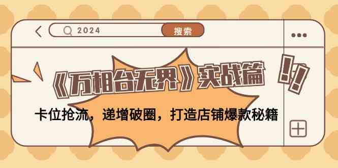 《万相台无界》实战篇：卡位抢流，递增破圈，打造店铺爆款秘籍-吾藏分享