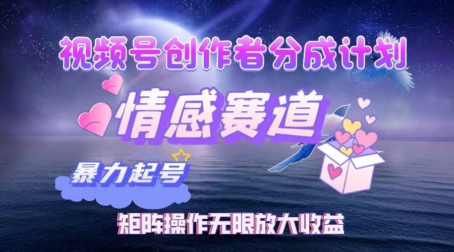 （12461期）视频号创作者分成项目之情感赛道，暴力起号，实现税后月入3W+矩阵操作…-吾藏分享