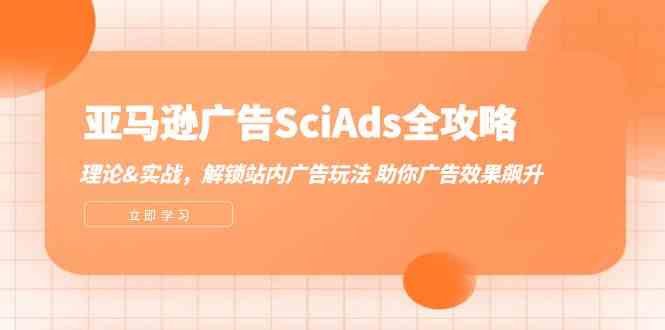亚马逊广告SciAds全攻略：理论+实战，解锁站内广告玩法 助你广告效果飙升-吾藏分享