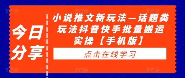 小说推文新玩法—话题类玩法抖音快手批量搬运实操【手机版】-吾藏分享