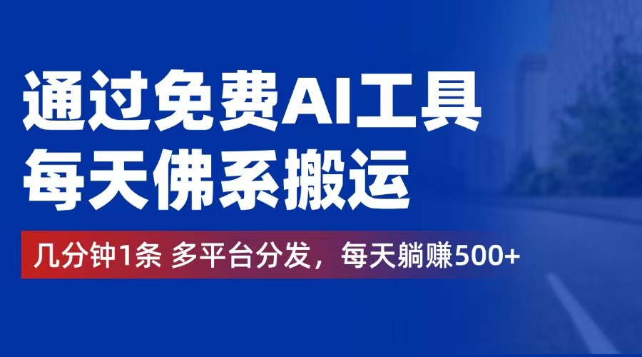 （12532期）通过免费AI工具，每天佛系搬运。几分钟1条多平台分发，每天躺赚500+-吾藏分享