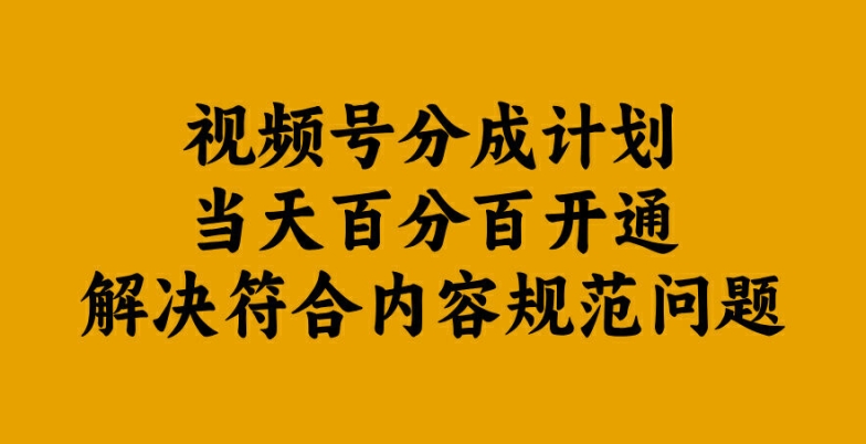 视频号分成计划当天百分百开通解决符合内容规范问题【揭秘】-吾藏分享