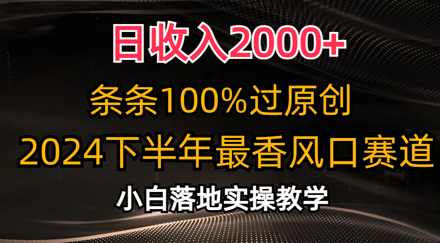 （10951期）日收入2000+，条条100%过原创，2024下半年最香风口赛道，小白轻松上手-吾藏分享