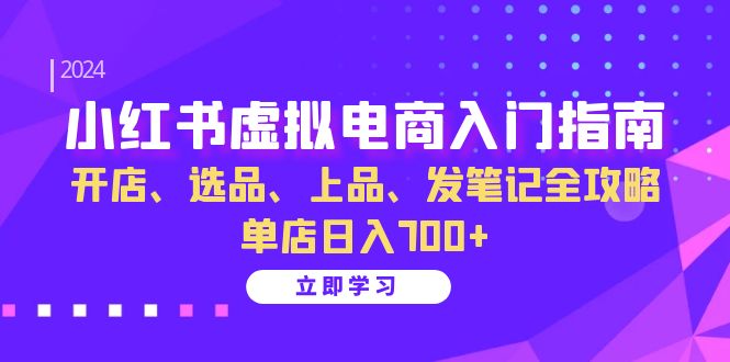 （13036期）小红书虚拟电商入门指南：开店、选品、上品、发笔记全攻略   单店日入700+-吾藏分享