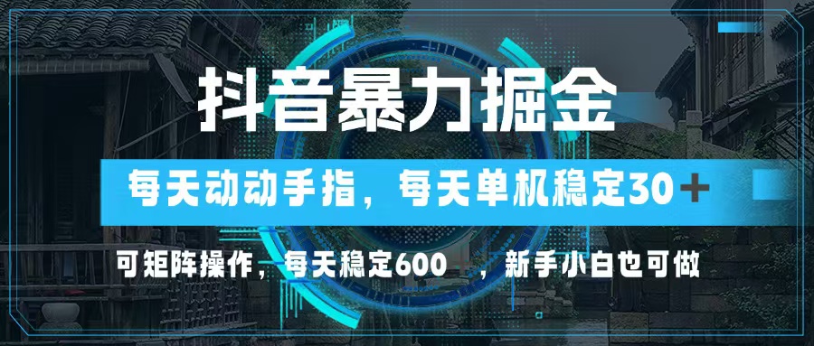 （13013期）抖音暴力掘金，动动手指就可以，单机30+，可矩阵操作，每天稳定600+，…-吾藏分享