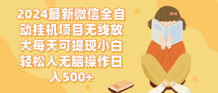 （12999期）2024微信全自动挂机项目无线放大每天可提现小白轻松入无脑操作日入500+-吾藏分享