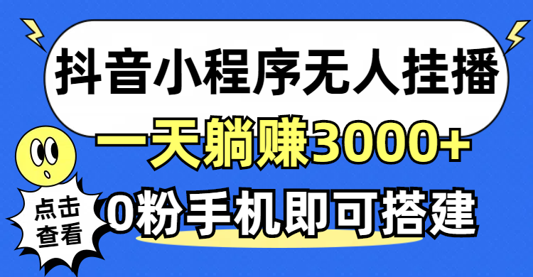 （12988期）抖音小程序无人直播，一天躺赚3000+，0粉手机可搭建，不违规不限流，小…-吾藏分享