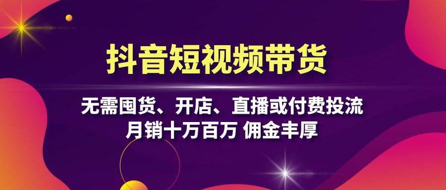 （13111期）抖音短视频带货：无需囤货、开店、直播或付费投流，月销十万百万 佣金丰厚-吾藏分享