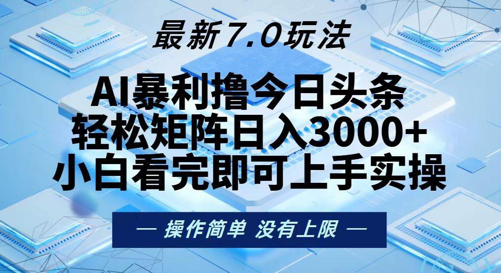 （13125期）今日头条最新7.0玩法，轻松矩阵日入3000+-吾藏分享