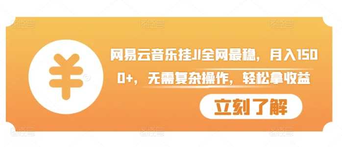 网易云音乐挂JI全网最稳，月入1500+，无需复杂操作，轻松拿收益【揭秘】-吾藏分享