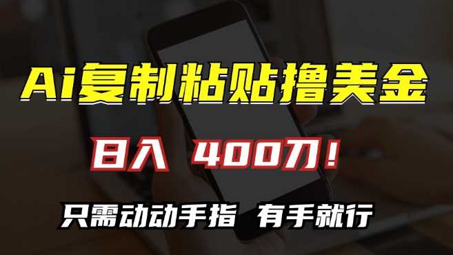 AI复制粘贴撸美金，日入400，只需动动手指，小白无脑操作【揭秘】-吾藏分享
