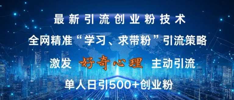 激发好奇心，全网精准‘学习、求带粉’引流技术，无封号风险，单人日引500+创业粉【揭秘】-吾藏分享