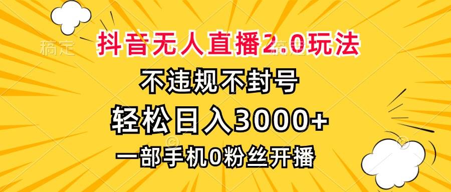 （13233期）抖音无人直播2.0玩法，不违规不封号，轻松日入3000+，一部手机0粉开播-吾藏分享