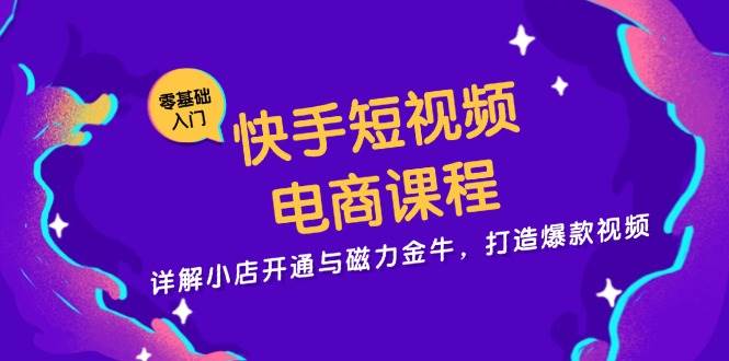 （13250期）快手短视频电商课程，详解小店开通与磁力金牛，打造爆款视频-吾藏分享