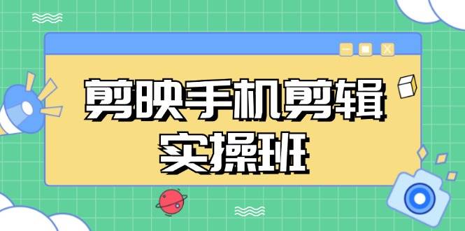 （13264期）剪映手机剪辑实战班，从入门到精通，抖音爆款视频制作秘籍分段讲解-吾藏分享