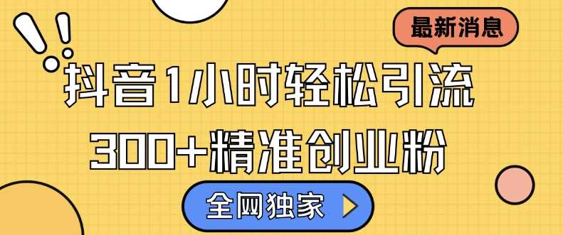 全网独家抖音引流，轻松日引300+精准创业粉【揭秘】-吾藏分享