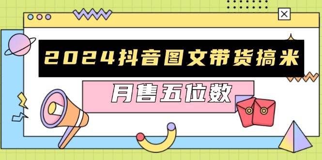 （13299期）2024抖音图文带货搞米：快速起号与破播放方法，助力销量飙升，月售五位数-吾藏分享