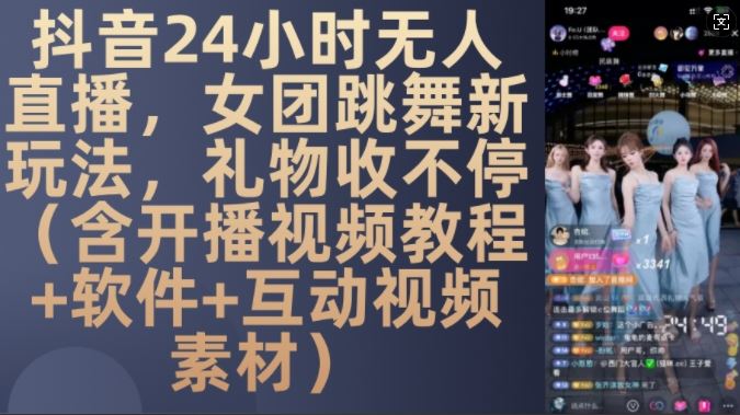 DY 24小时无人直播，女团跳舞新玩法，礼物收不停(含开播视频教程+软件+互动视频素材)【揭秘】-吾藏分享