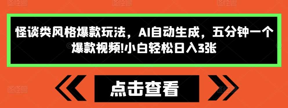 怪谈类风格爆款玩法，AI自动生成，五分钟一个爆款视频，小白轻松日入3张【揭秘】-吾藏分享