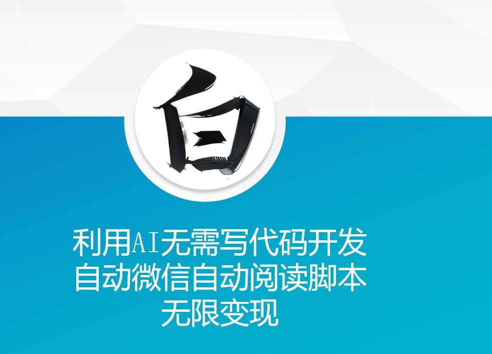 利用AI无需写代码开发自动微信自动阅读脚本无限变现 【揭秘】-吾藏分享
