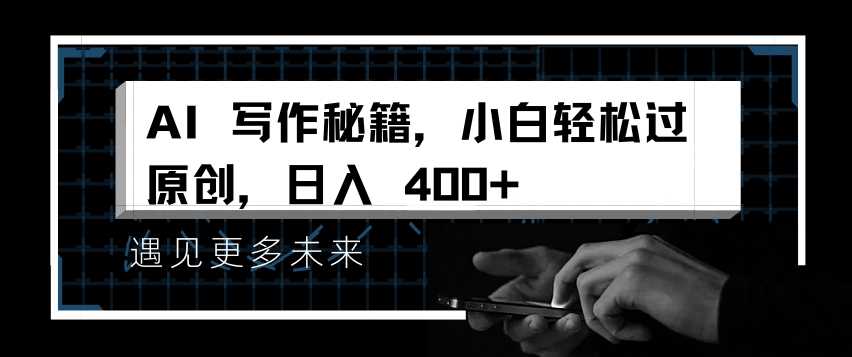 AI写作秘籍，小白轻松过原创，日入 4张【揭秘】-吾藏分享