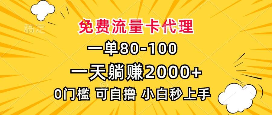 （13551期）一单80，免费流量卡代理，一天躺赚2000+，0门槛，小白也能轻松上手-吾藏分享