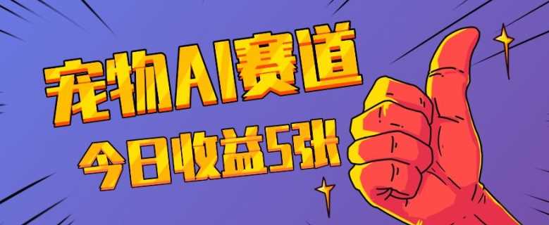 三天一万赞，宠物AI蓝海赛道，今日收入五张【揭秘】-吾藏分享