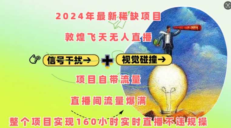 2024年最新稀缺项目敦煌飞天无人直播，项目自带流量，流量爆满，实现160小时实时直播不违规操-吾藏分享