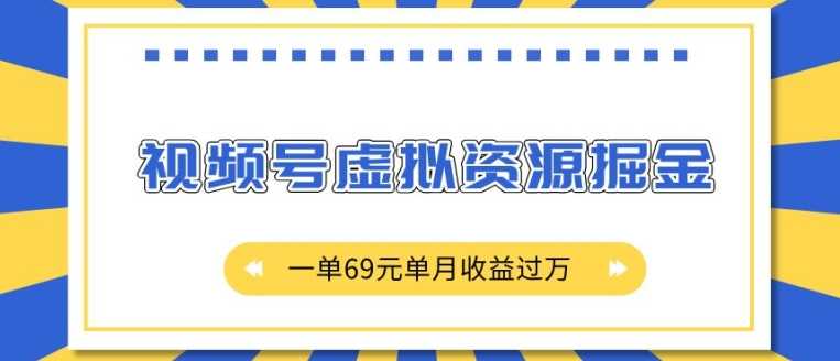 外面收费2980的项目，视频号虚拟资源掘金，一单69元单月收益过W【揭秘】-吾藏分享