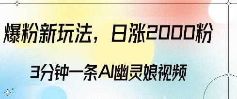 爆粉新玩法，3分钟一条AI幽灵娘视频，日涨2000粉丝，多种变现方式-吾藏分享