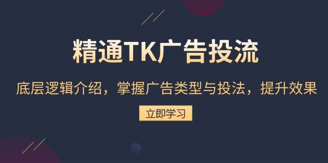 （13641期）精通TK广告投流：底层逻辑介绍，掌握广告类型与投法，提升效果-吾藏分享