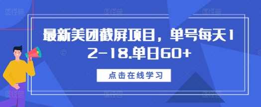 最新美团截屏项目，单号每天12-18.单日60+【揭秘】-吾藏分享